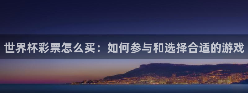 2026世界杯赛制：世界杯彩票怎么买：如何参与和选择合适的游戏