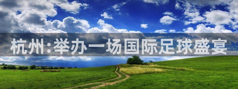 世界杯2026赛程时间表格：杭州:举办一场国际足球盛宴