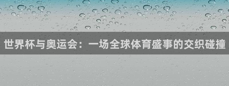 世界杯直播：世界杯与奥运会：一场全球体育盛事的交织碰撞